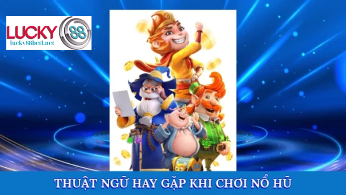 Các thuật ngữ quen thuộc khi chơi nổ hũ