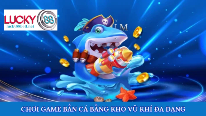 Chơi game bắn cá bằng kho vũ khí đa dạng