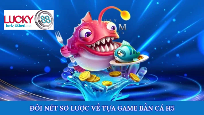 Giới Thiệu Sơ Lược Về Bắn Cá H5