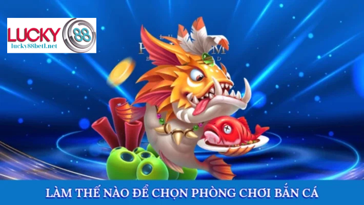 Hướng dẫn chọn phòng chơi bắn cá phù hợp
