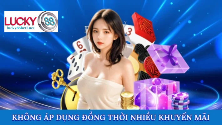 Khuyến Mãi Hoàn Trả Lucky88 - Hoàn Tiền Cực Chất 4 Không được đồng thời áp dụng nhiều chương trình khuyến mãi khác nhau
