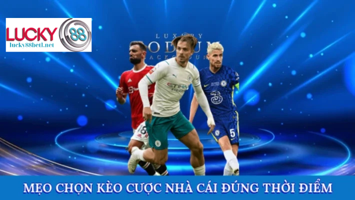 Mẹo chọn kèo cược nhà cái đúng thời điểm