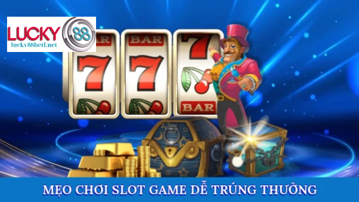 Mẹo chơi slot game dễ trúng thưởng hơn