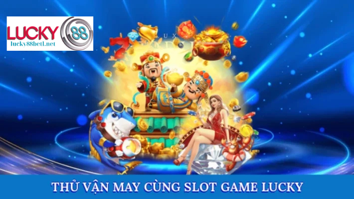 Thử thách vận may với slot game Lucky đầy lôi cuốn