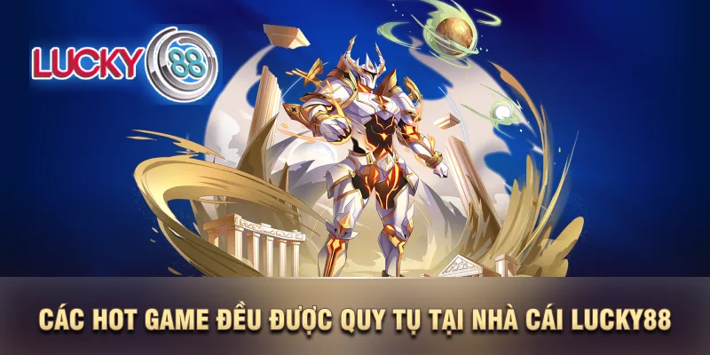 Các hot game đều được quy tụ tại nhà cái LUCKY88