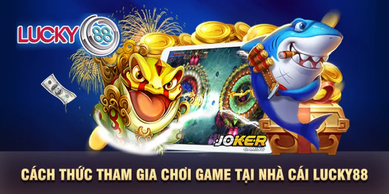 Cách thức tham gia chơi game tại nhà cái LUCKY88