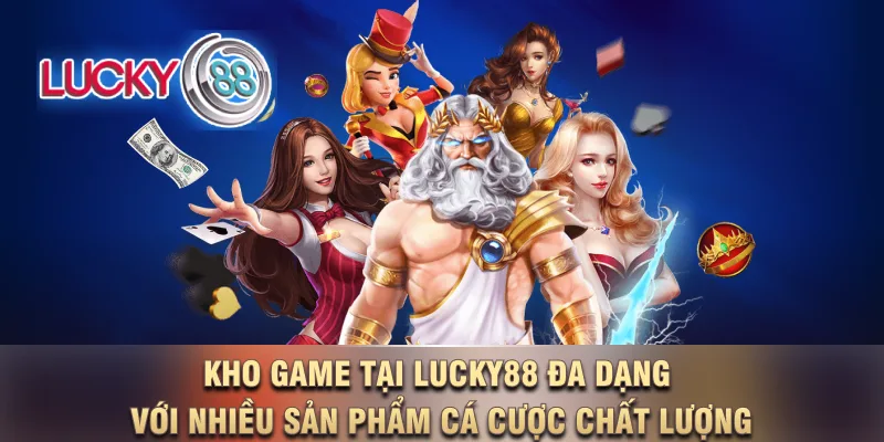 Kho game tại LUCKY88 đa dạng với nhiều sản phẩm cá cược chất lượng