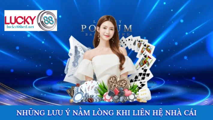 Những Lưu Ý Cần Ghi Nhớ Khi Liên Hệ Với Nhà Cái